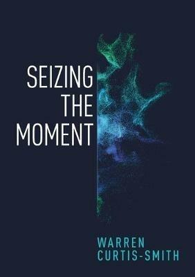 Seizing the Moment - Warren Curtis-Smith - cover