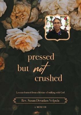 Pressed But Not Crushed: A lifetime of standing on the promises of God - Susan Devadass Velpula - cover