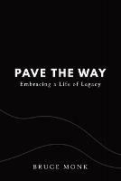 Pave the Way: Embracing a Life of Legacy - Bruce Monk - cover