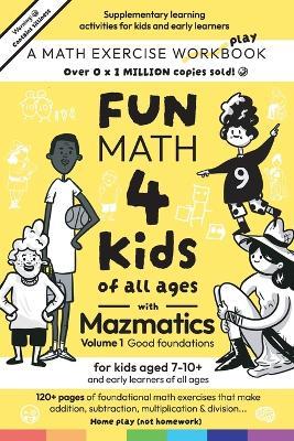 Fun Math for Kids of all ages with Mazmatics vol 1 Good Foundations - Maz Hermon - cover