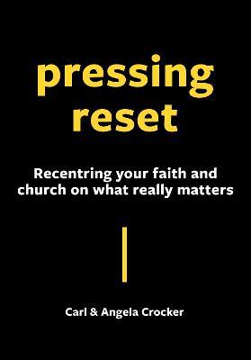 Pressing Reset: Recentring your faith and church on what really matters - Carl & Angela Crocker - cover