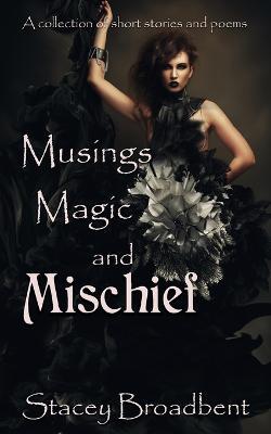 Musings, Magic, and Mischief: a collection of short stories and poems - Stacey Broadbent - cover