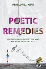 Poetic Remedies: Joy-Infused Healing for your Mind, Emotions, Spirit and Body