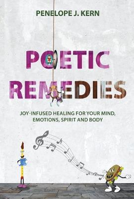 Poetic Remedies: Joy-Infused Healing for your Mind, Emotions, Spirit and Body - Penelope J Kern - cover