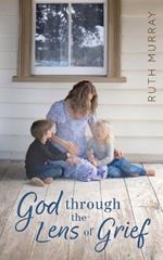 God Through the Lens of Grief: Finding Hope in Dark Places