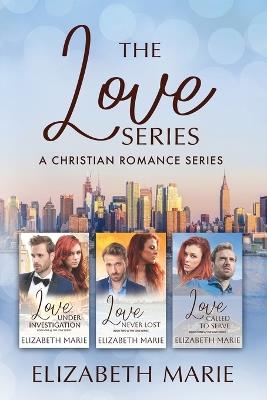 The Love Series: Love Under Investigation, Love Never Lost, Love Called To Serve: A Christian Romance Series - Elizabeth Marie - cover