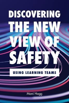 Discovering the New View of Safety: Using Learning Teams - Moni Hogg - cover