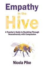 Empathy in the Hive: A Teacher's Guide to Bumbling Through Neurodiversity with Compassion