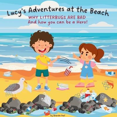 Lucy's Adventures at the Beach: Why Litterbugs are bad and how you can be a Hero! - Brenda Peel - cover