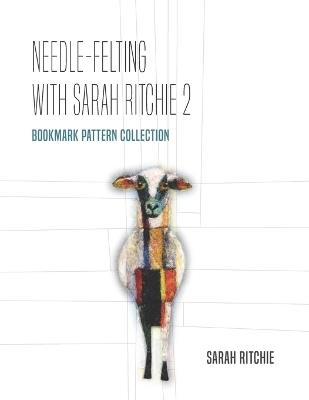 Needle-felting with Sarah Ritchie 2: Bookmark Pattern Collection - Sarah Ritchie - cover