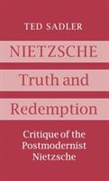 Nietzsche: Truth and Redemption - Critique of the Postmodernist Nietzsche - Ted Sadler - cover