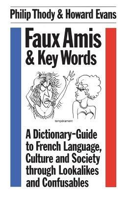 Faux Amis and Key Words: Dictionary-guide to French Language, Culture and Society Through Lookalikes and Confusables - cover