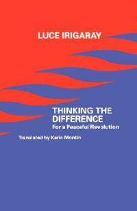 Thinking the Difference: For a Peaceful Revolution - Luce Irigaray - cover