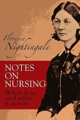 Notes on Nursing: What it is, and What it is Not - Florence Nightingale - cover