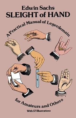 Sleight of Hand: Practical Manual of Legerdemain for Amateurs and Others - Edwin Sachs - cover