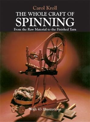 The Whole Craft of Spinning: From the Raw Material to the Finished Yarn - Carol Kroll - cover