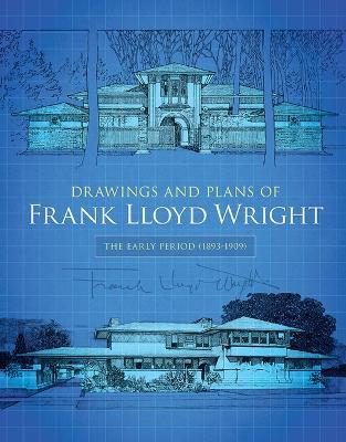 Drawings and Plans of Frank Lloyd Wright: The Early Period (1893-1909) - Frank Lloyd Wright - cover