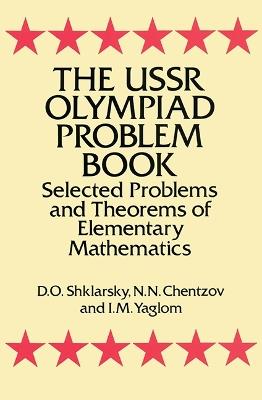 The USSR Olympiad Problem Book: Selected Problems and Theorems of Elementary Mathematics - D. O. Shklarsky - cover