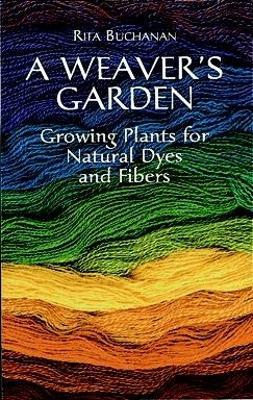 A Weaver's Garden: Growing Plants for Natural Dyes and Fibers - Rita Buchanan - cover