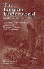 The London Underworld in the Victorian Period: v. 1: Authentic First-Person Accounts by Beggars, Thieves and Prostitutes