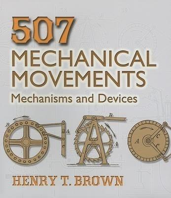 507 Mechanical Movements: Mechanisms and Devices - Henry T. Brown - cover