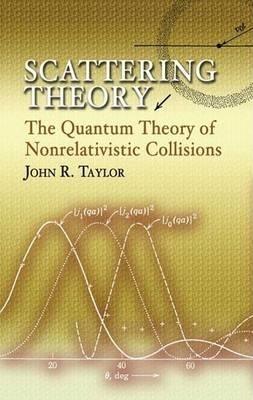 Scattering Theory: The Quantum Theory of Nonrelativistic Collisions - John R Taylor - cover