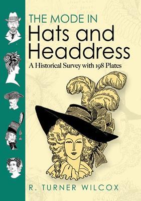 The Mode in Hats and Headdress: A Historical Survey with 190 Plates - R.Turner Wilcox - cover