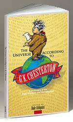 The Universe According to G. K. Chesterton: A Dictionary of the Mad, Mundane and Metaphysical
