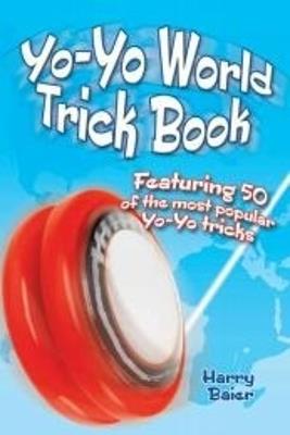 Yo-Yo World Trick Book: Featuring 50 of the Most Popular Yo-Yo Tricks - Harry Baier - cover