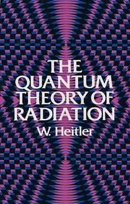 The Quantum Theory of Radiation: Third Edition - W. Heitler - cover