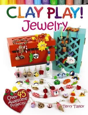 Clay Play! Jewelry: Over 40 Awesome Projects! - Terry Taylor - cover