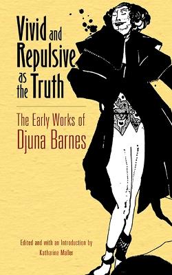 Vivid and Repulsive as the Truth: The Early Works of Djuna Barnes - Djuna Barnes - cover