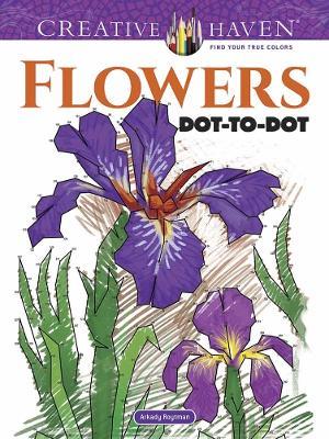 Creative Haven Flowers Dot-to-Dot - Arkady Roytman - cover