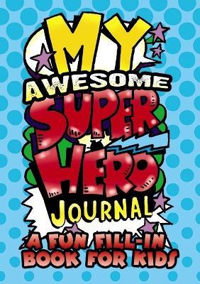 My Awesome Superhero Journal: a Fun Fill-in Book for Kids - Diana Zourelias,Richard Washburn Child - cover