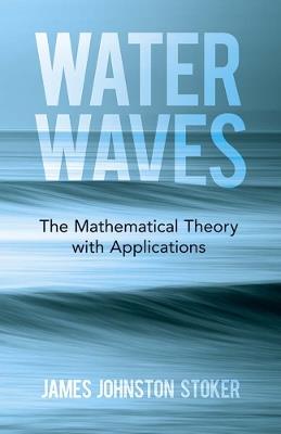 Water Waves: The Mathematical Theory with Applications - James Stoker - cover