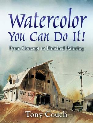 Watercolor: You Can Do It!: From Concept to Finished Painting - Tony Couch - cover