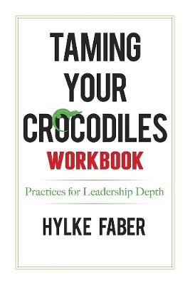 Taming Your Crocodiles Practices: Daily Reflections for Leadership Depth - Hylke Faber - cover