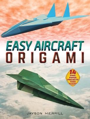 Easy Aircraft Origami: 14 Cool Paper Projects Take Flight - Jayson Merrill - cover