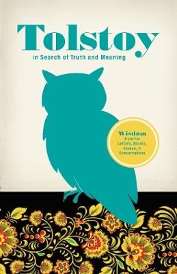 Tolstoy in Search of Truth and Meaning: Wisdom from His Letters, Novels, Essays and Conversations - Leo Tolstoy - cover