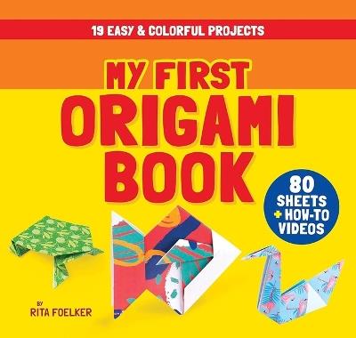 My First Origami Book: 19 Easy & Colorful Projects with 80 Sheets of Origami Paper + How-To Videos - Rita Foelker - cover