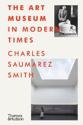 The Art Museum in Modern Times - Charles Saumarez Smith - cover