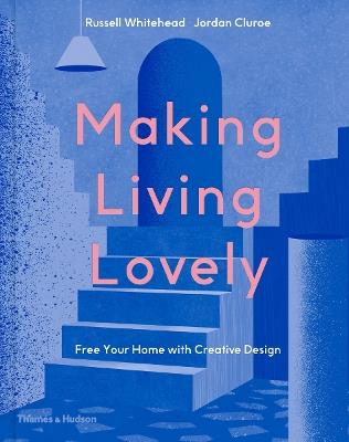 Making Living Lovely: Free Your Home with Creative Design - Russell Whitehead & Jordan Cluroe, founders of 2LG Studio - cover