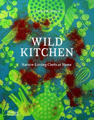 Wild Kitchen: Nature-Loving Chefs at Home - Claire Bingham - cover