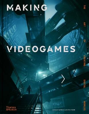 Making Videogames: The Art of Creating Digital Worlds - Duncan Harris,Alex Wiltshire - cover