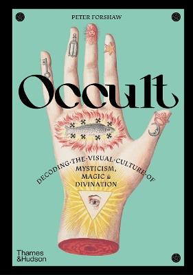 Occult: Decoding the visual culture of mysticism, magic and divination - Peter Forshaw - cover