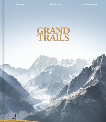 Grand Trails: A Global Anthology of Trail Running - Alexis Berg,Frédéric Berg,Aurélien Delfosse - cover