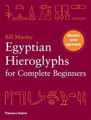 Egyptian Hieroglyphs for Complete Beginners: The Revolutionary New Approach to Reading the Monuments - Bill Manley - cover