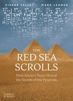 The Red Sea Scrolls: How Ancient Papyri Reveal the Secrets of the Pyramids - Pierre Tallet,Mark Lehner - cover