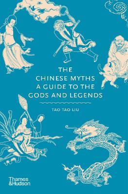 The Chinese Myths: A Guide to the Gods and Legends - Tao Tao Liu - cover