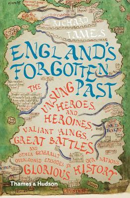 England's Forgotten Past: The Unsung Heroes and Heroines, Valiant Kings, Great Battles and Other Generally Overlooked Episodes in Our Nation's Glorious History - Richard Tames - cover